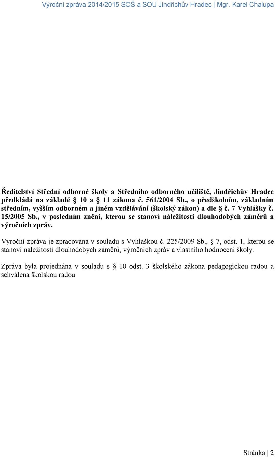 , v posledním znění, kterou se stanoví náležitosti dlouhodobých záměrů a výročních zpráv. Výroční zpráva je zpracována v souladu s Vyhláškou č. 225/2009 Sb.