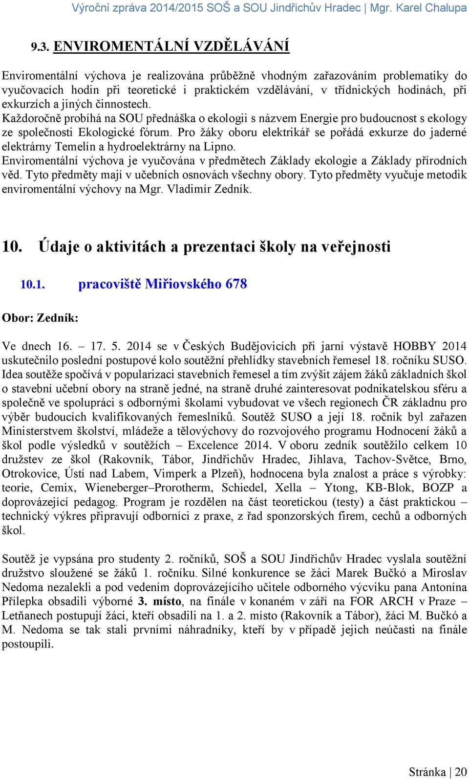 Pro žáky oboru elektrikář se pořádá exkurze do jaderné elektrárny Temelín a hydroelektrárny na Lipno. Enviromentální výchova je vyučována v předmětech Základy ekologie a Základy přírodních věd.