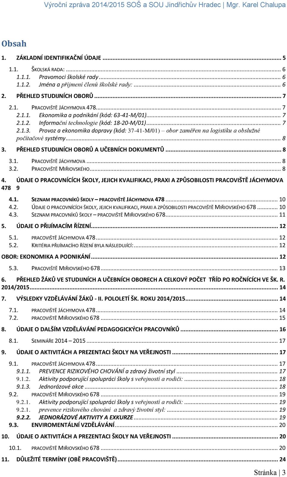 .. 8 3. PŘEHLED STUDIJNÍCH OBORŮ A UČEBNÍCH DOKUMENTŮ... 8 3.1. PRACOVIŠTĚ JÁCHYMOVA... 8 3.2. PRACOVIŠTĚ MIŘIOVSKÉHO... 8 4.