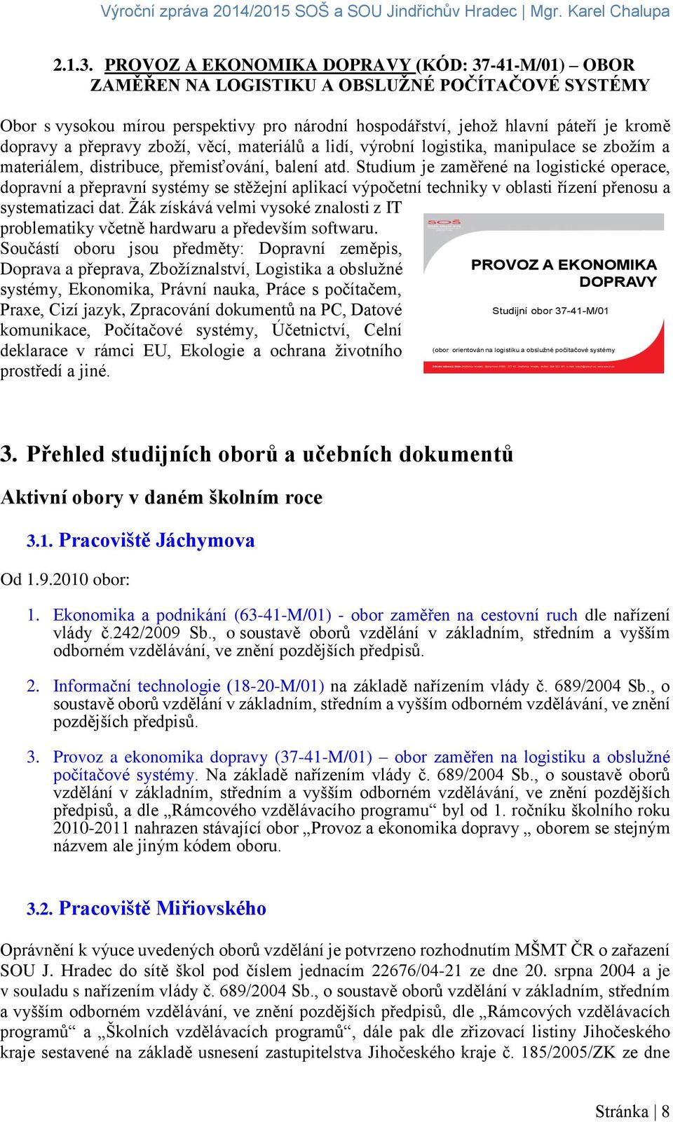 PROVOZ A EKONOMIKA DOPRAVY (KÓD: 37-41-M/01) OBOR ZAMĚŘEN NA LOGISTIKU A OBSLUŽNÉ POČÍTAČOVÉ SYSTÉMY Obor s vysokou mírou perspektivy pro národní hospodářství, jehož hlavní páteří je kromě dopravy a