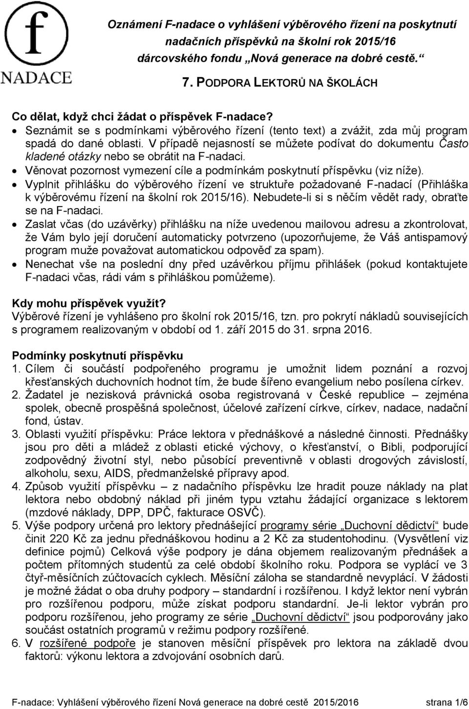 V případě nejasností se můžete podívat do dokumentu Často kladené otázky nebo se obrátit na F-nadaci. Věnovat pozornost vymezení cíle a podmínkám poskytnutí příspěvku (viz níže).