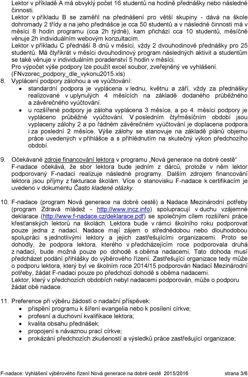 týdně), kam přichází cca 10 studentů, měsíčně věnuje 2h individuálním webovým konzultacím. Lektor v příkladu C přednáší 8 dnů v měsíci, vždy 2 dvouhodinové přednášky pro 25 studentů.