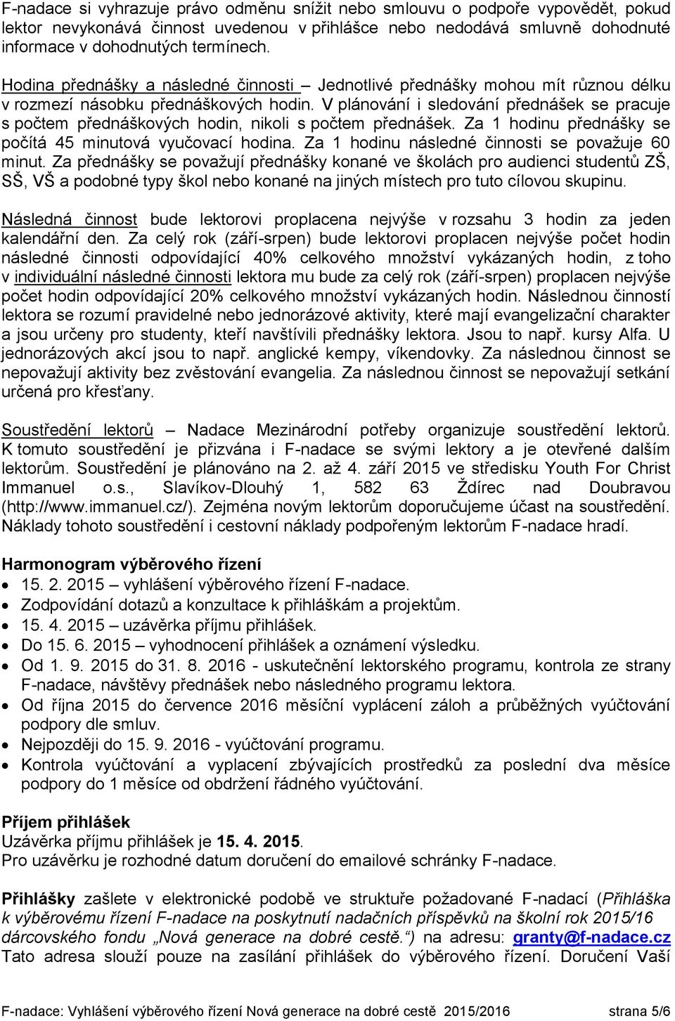 V plánování i sledování přednášek se pracuje s počtem přednáškových hodin, nikoli s počtem přednášek. Za 1 hodinu přednášky se počítá 45 minutová vyučovací hodina.