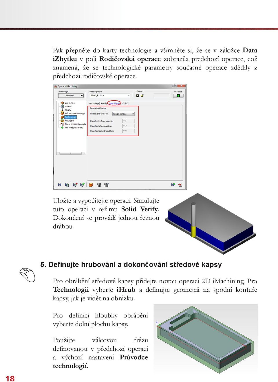 Definujte hrubování a dokončování středové kapsy Pro obrábění středové kapsy přidejte novou operaci 2D imachining.