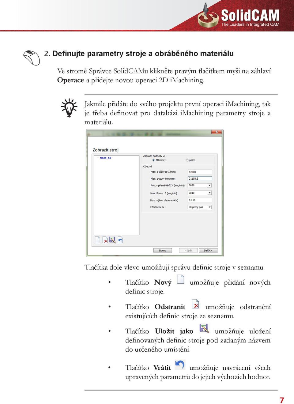 Jakmile přidáte do svého projektu první operaci imachining, tak je třeba definovat pro databázi imachining parametry stroje a materiálu.