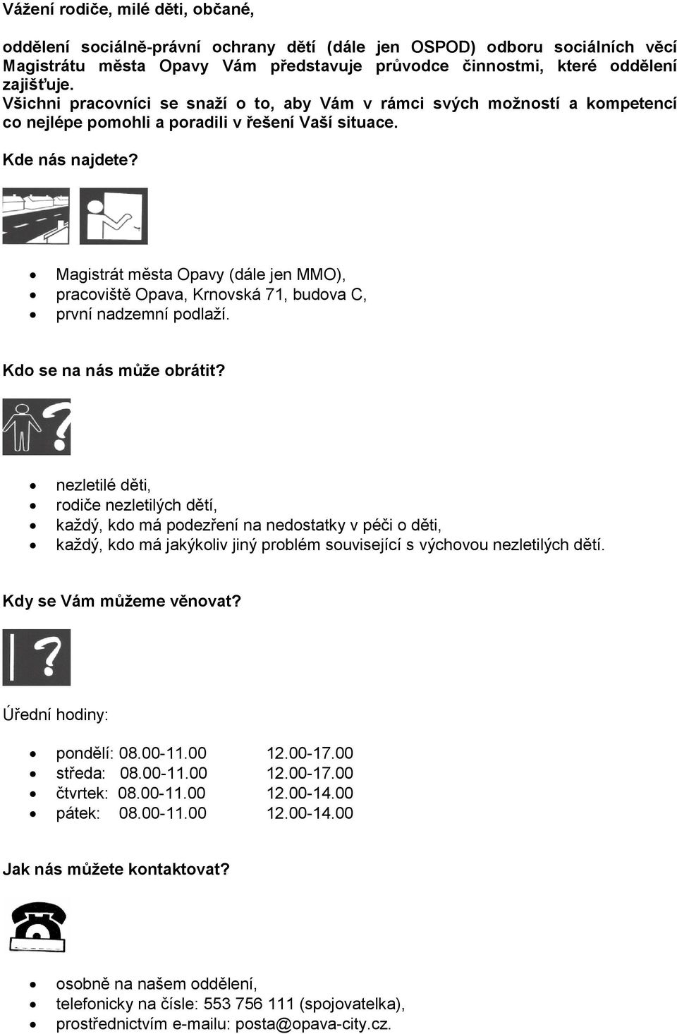 Magistrát města Opavy (dále jen MMO), pracoviště Opava, Krnovská 71, budova C, první nadzemní podlaží. Kdo se na nás může obrátit?