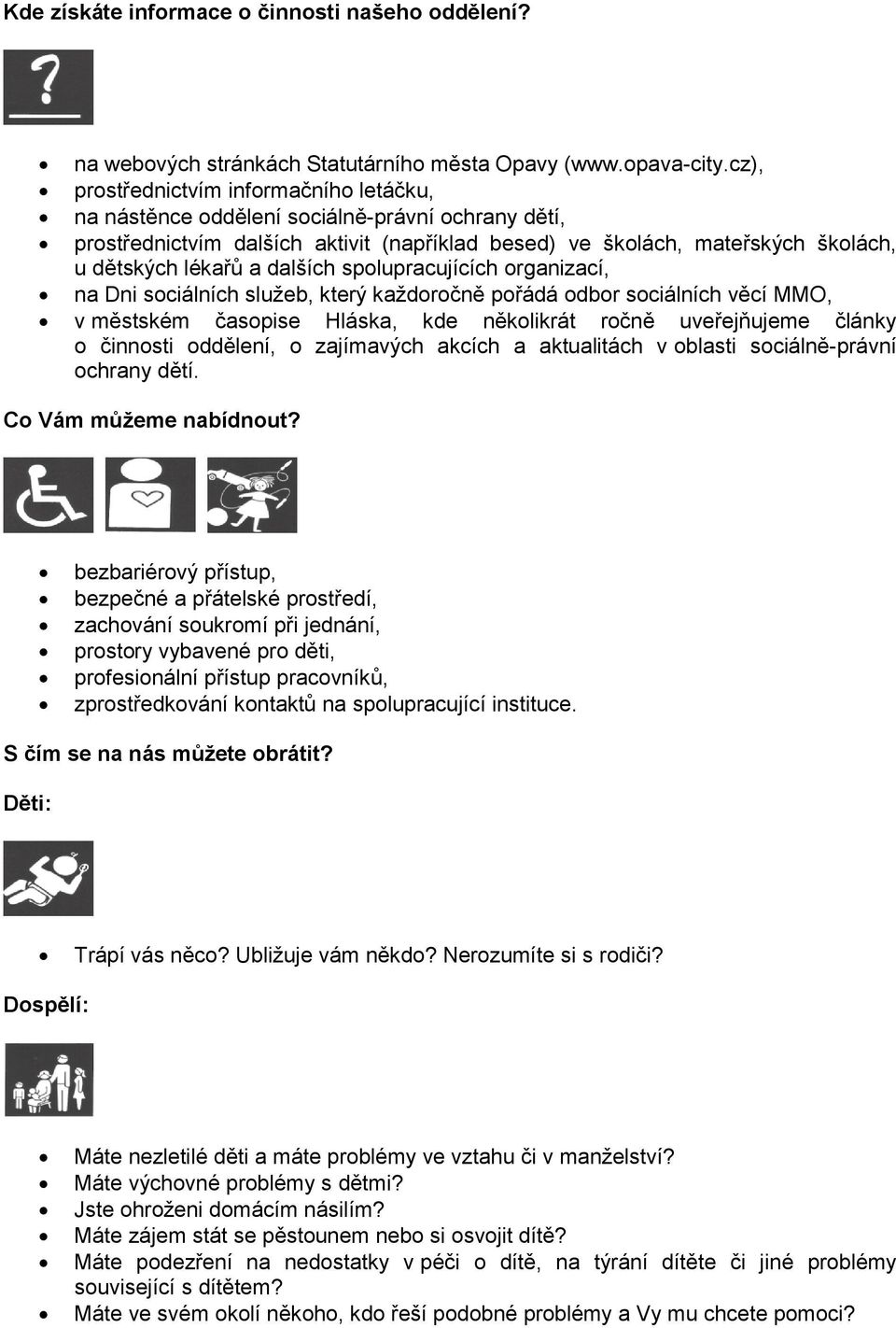 dalších spolupracujících organizací, na Dni sociálních služeb, který každoročně pořádá odbor sociálních věcí MMO, v městském časopise Hláska, kde několikrát ročně uveřejňujeme články o činnosti