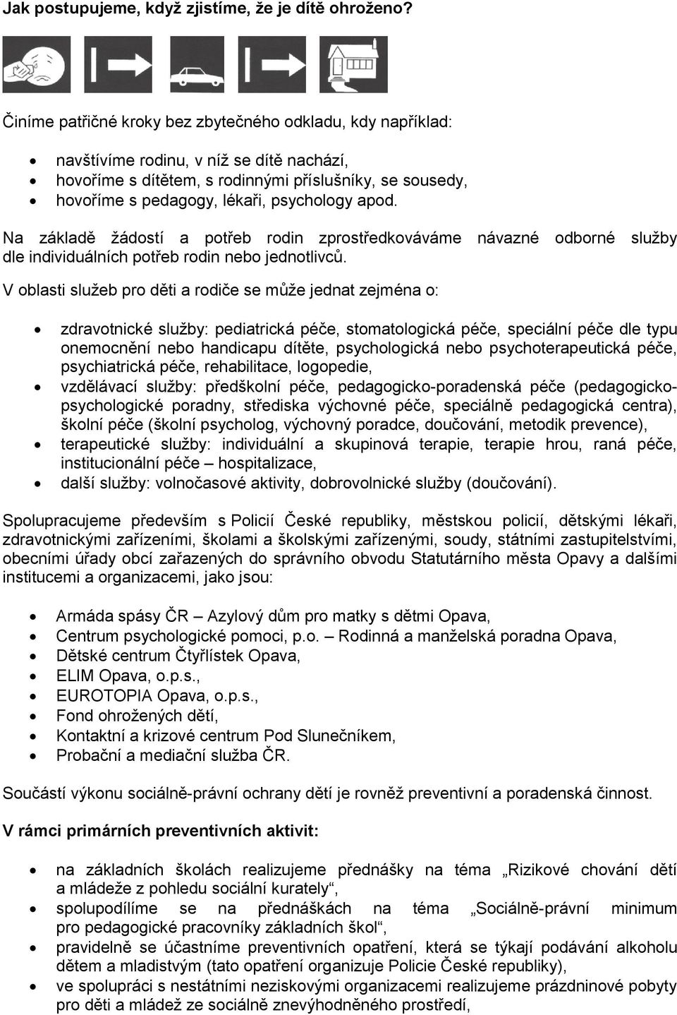 apod. Na základě žádostí a potřeb rodin zprostředkováváme návazné odborné služby dle individuálních potřeb rodin nebo jednotlivců.