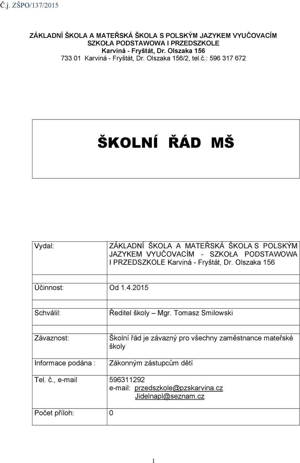 : 596 317 672 ŠKOLNÍ ŘÁD MŠ Vydal: ZÁKLADNÍ ŠKOLA A MATEŘSKÁ ŠKOLA S POLSKÝM JAZYKEM VYUČOVACÍM - SZKOŁA PODSTAWOWA I PRZEDSZKOLE Karviná - Fryštát, Dr.