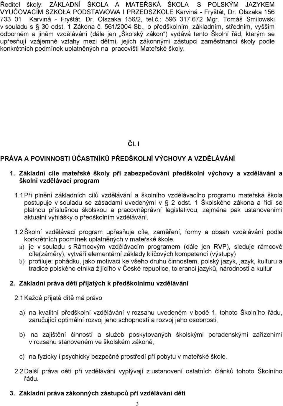 , o předškolním, základním, středním, vyšším odborném a jiném vzdělávání (dále jen Školský zákon ) vydává tento Školní řád, kterým se upřesňují vzájemné vztahy mezi dětmi, jejich zákonnými zástupci