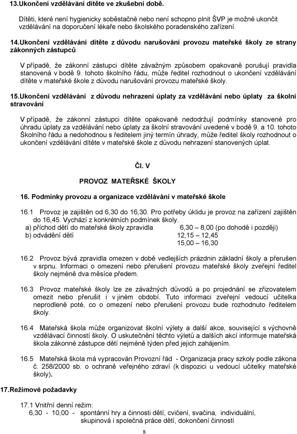 Ukončení vzdělávání dítěte z důvodu narušování provozu mateřské školy ze strany zákonných zástupců V případě, že zákonní zástupci dítěte závažným způsobem opakovaně porušují pravidla stanovená v bodě