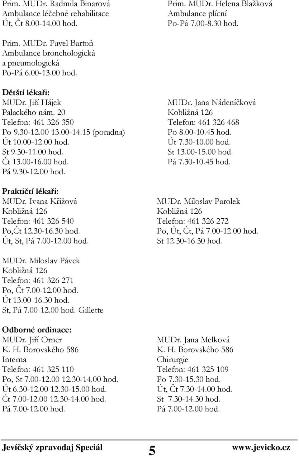00-10.45 hod. Út 7.30-10.00 hod. St 13.00-15.00 hod. Pá 7.30-10.45 hod. Praktičtí lékaři: MUDr. Ivana Křížová MUDr.