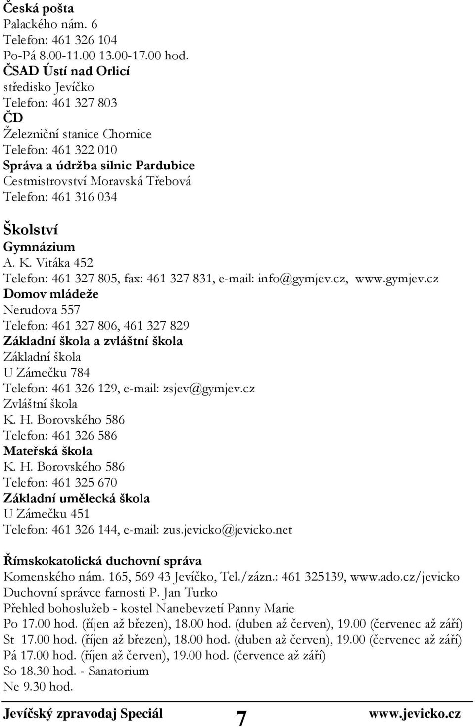 Školství Gymnázium A. K. Vitáka 452 Telefon: 461 327 805, fax: 461 327 831, e-mail: info@gymjev.