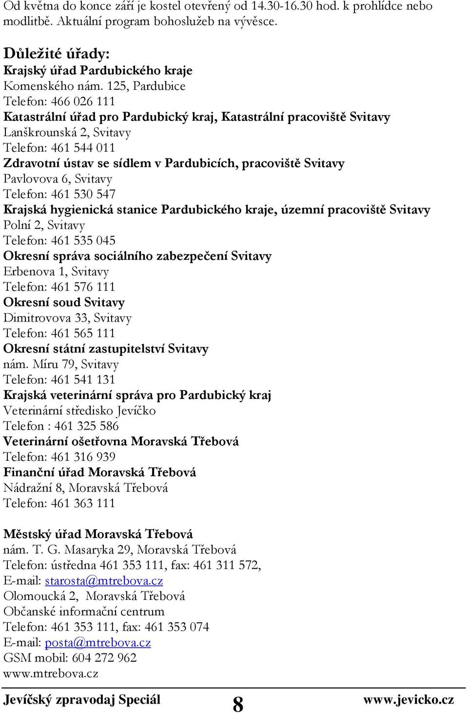 pracoviště Svitavy Pavlovova 6, Svitavy Telefon: 461 530 547 Krajská hygienická stanice Pardubického kraje, územní pracoviště Svitavy Polní 2, Svitavy Telefon: 461 535 045 Okresní správa sociálního