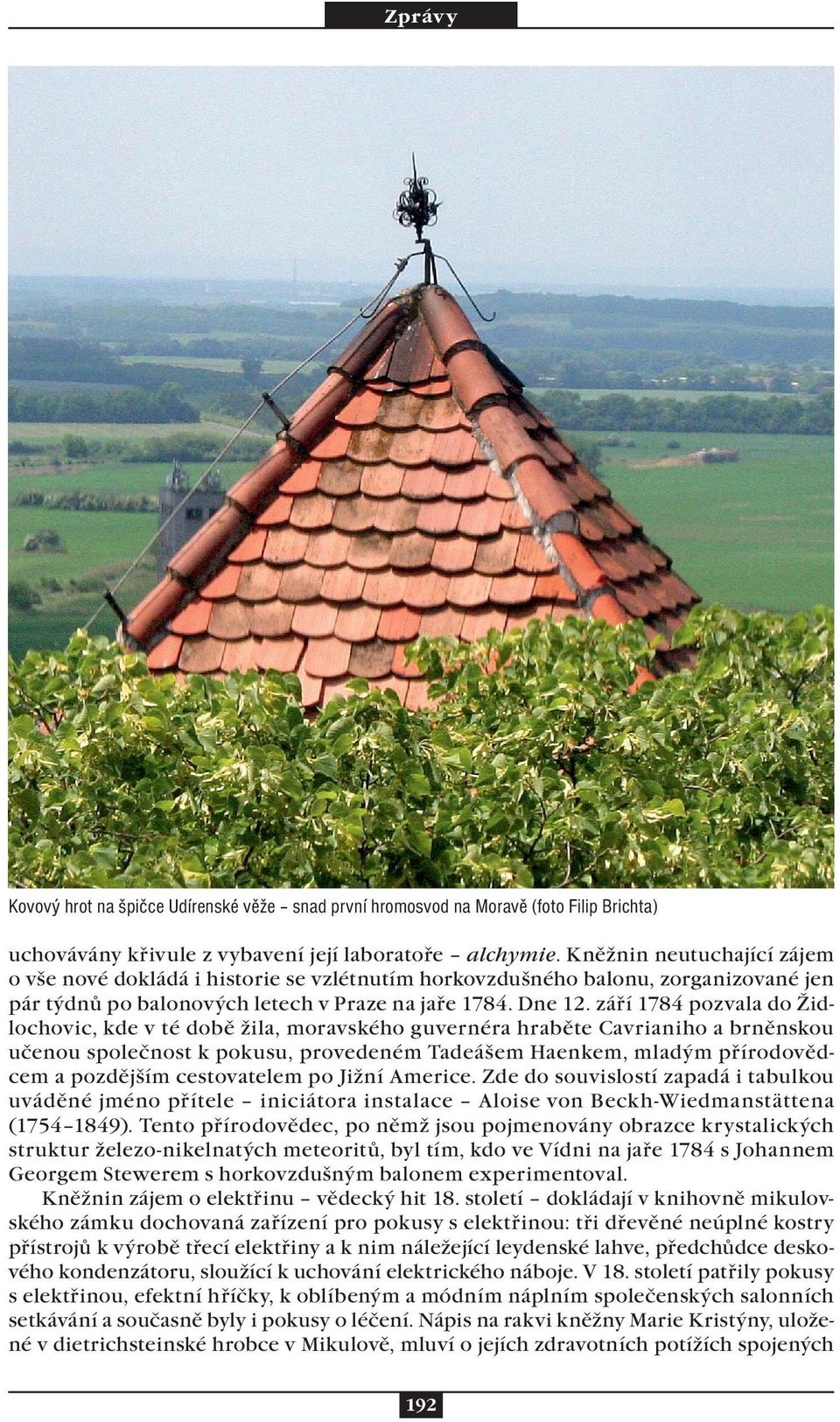 září 1784 pozvala do Židlochovic, kde v té době žila, moravského guvernéra hraběte Cavrianiho a brněnskou učenou společnost k pokusu, provedeném Tadeášem Haenkem, mladým přírodovědcem a pozdějším