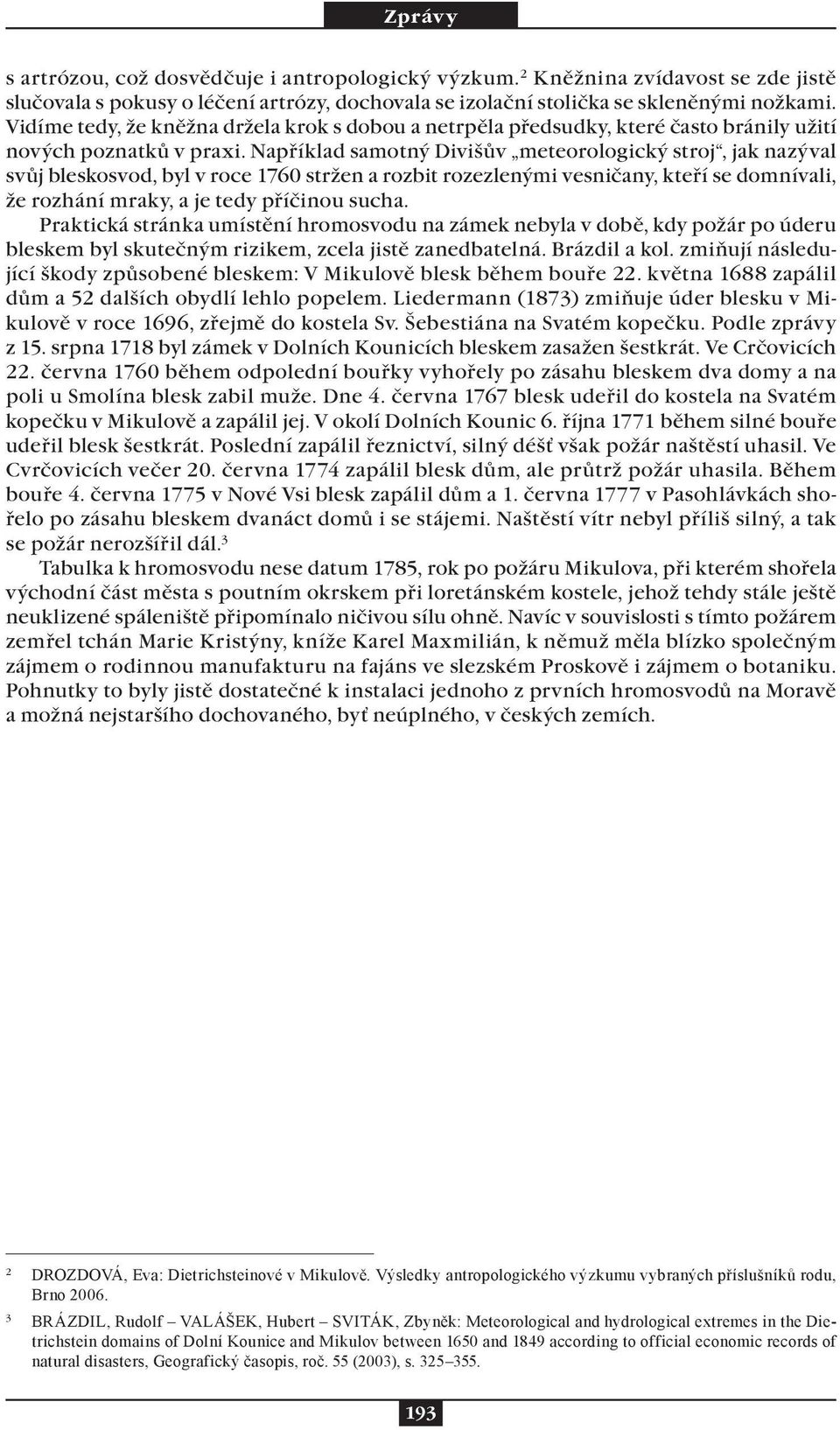 Například samotný Divišův meteorologický stroj, jak nazýval svůj bleskosvod, byl v roce 1760 stržen a rozbit rozezlenými vesničany, kteří se domnívali, že rozhání mraky, a je tedy příčinou sucha.