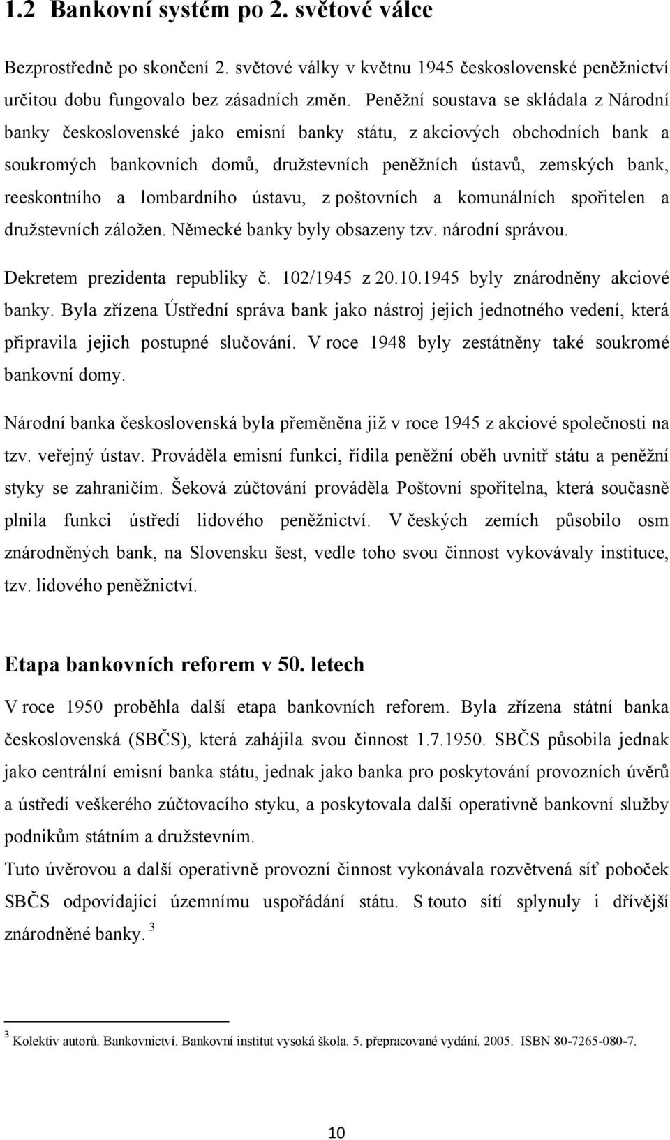 reeskontního a lombardního ústavu, z poštovních a komunálních spořitelen a druţstevních záloţen. Německé banky byly obsazeny tzv. národní správou. Dekretem prezidenta republiky č. 102