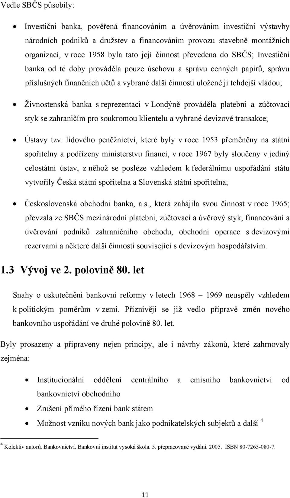 Ţivnostenská banka s reprezentací v Londýně prováděla platební a zúčtovací styk se zahraničím pro soukromou klientelu a vybrané devizové transakce; Ústavy tzv.