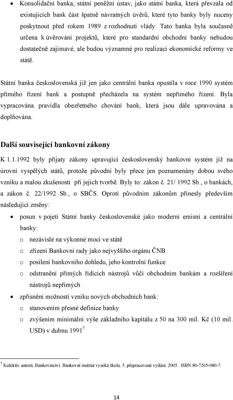 Státní banka československá jiţ jen jako centrální banka opustila v roce 1990 systém přímého řízení bank a postupně přecházela na systém nepřímého řízení.