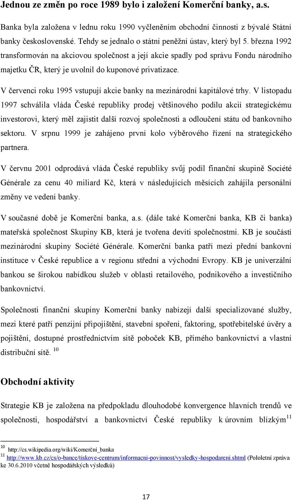 března 1992 transformován na akciovou společnost a její akcie spadly pod správu Fondu národního majetku ČR, který je uvolnil do kuponové privatizace.