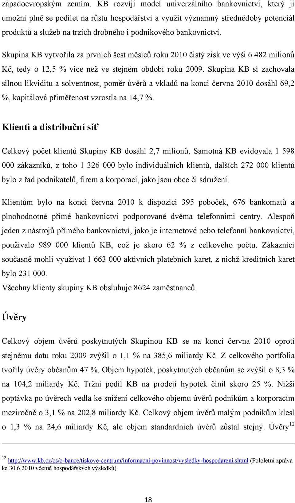 bankovnictví. Skupina KB vytvořila za prvních šest měsíců roku 2010 čistý zisk ve výši 6 482 milionů Kč, tedy o 12,5 % více neţ ve stejném období roku 2009.