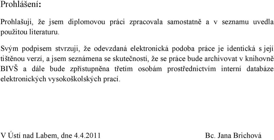 seznámena se skutečností, ţe se práce bude archivovat v knihovně BIVŠ a dále bude zpřístupněna třetím osobám