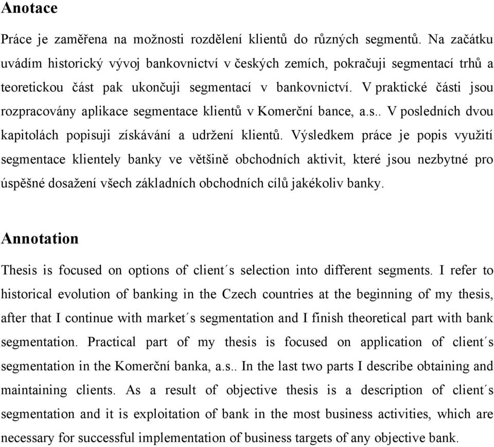 V praktické části jsou rozpracovány aplikace segmentace klientů v Komerční bance, a.s.. V posledních dvou kapitolách popisuji získávání a udrţení klientů.