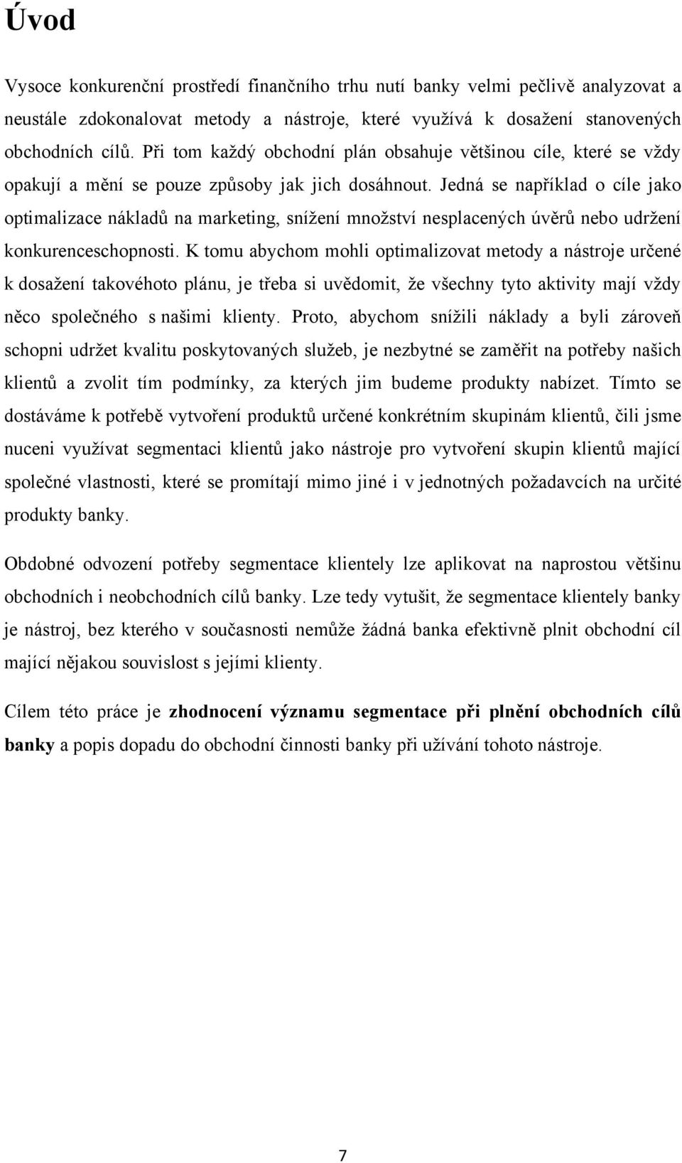 Jedná se například o cíle jako optimalizace nákladů na marketing, sníţení mnoţství nesplacených úvěrů nebo udrţení konkurenceschopnosti.