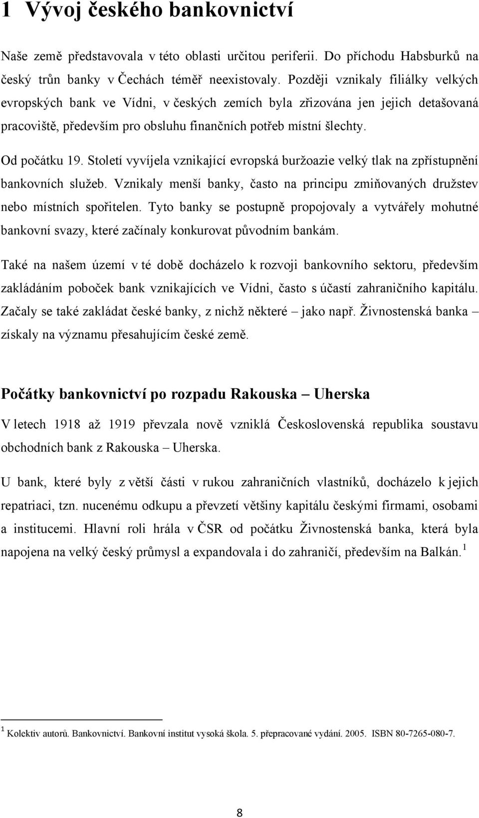 Století vyvíjela vznikající evropská burţoazie velký tlak na zpřístupnění bankovních sluţeb. Vznikaly menší banky, často na principu zmiňovaných druţstev nebo místních spořitelen.