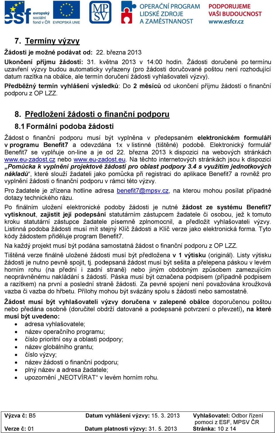 Předběžný termín vyhlášení výsledků: Do 2 měsíců od ukončení příjmu žádostí o finanční podporu z OP LZZ. 8. Předložení žádosti o finanční podporu 8.