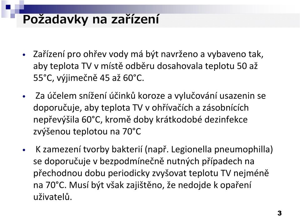 Za účelem snížení účinků koroze a vylučování usazenin se doporučuje, aby teplota TV v ohřívačích a zásobnících nepřevýšila 60 C, kromě doby