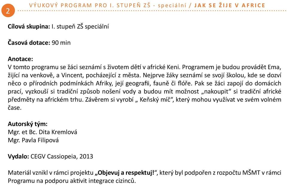 Nejprve žáky seznámí se svojí školou, kde se dozví něco o přírodních podmínkách Afriky, její geografii, fauně či flóře.