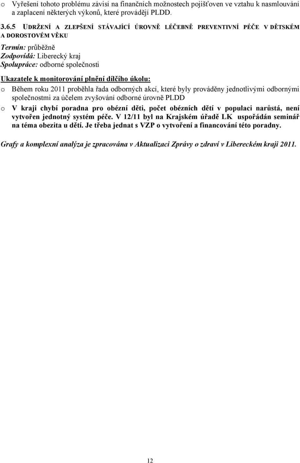 dílčího úkolu: o Během roku 2011 proběhla řada odborných akcí, které byly prováděny jednotlivými odbornými společnostmi za účelem zvyšování odborné úrovně PLDD o V kraji chybí poradna pro obézní