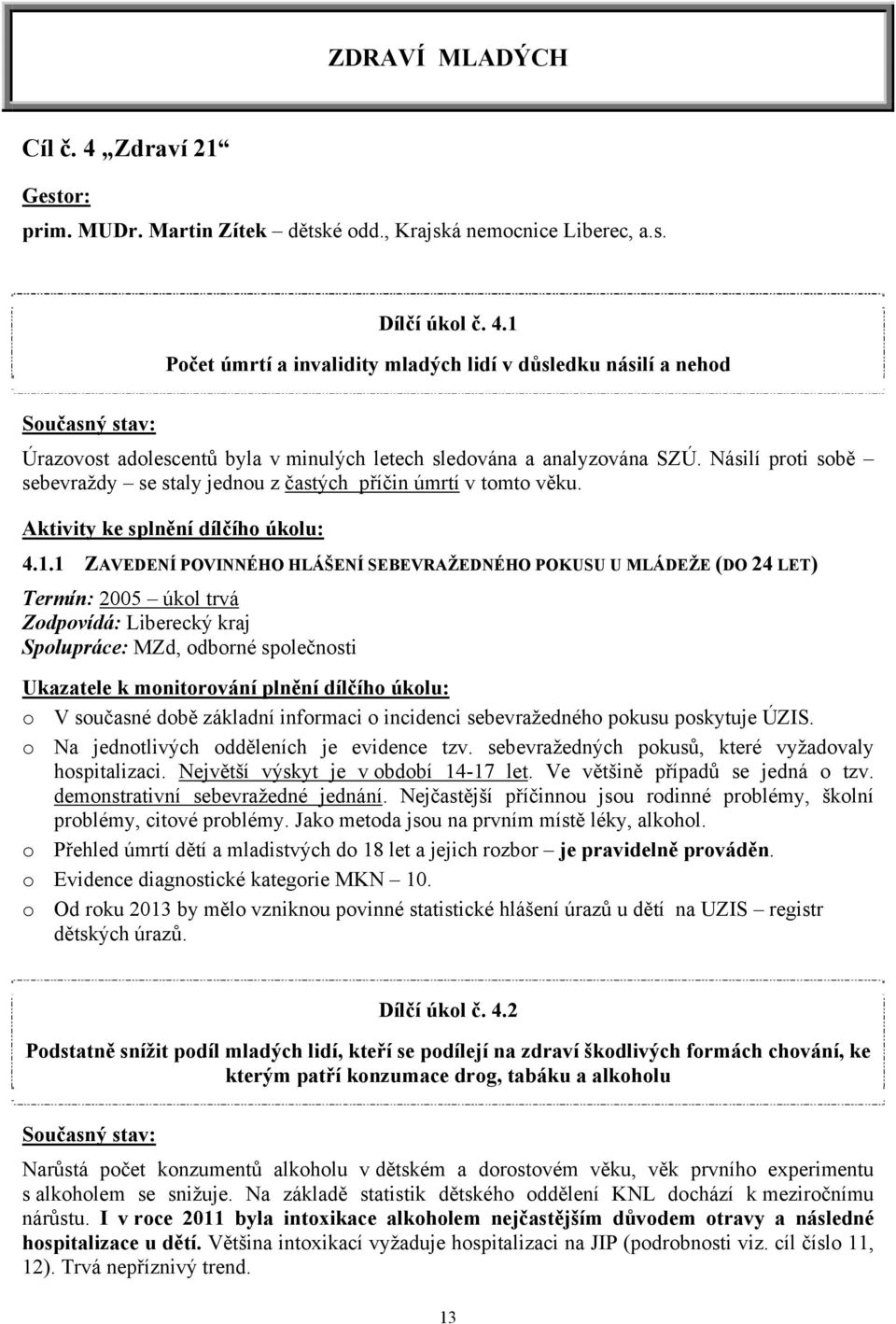 1 ZAVEDENÍ POVINNÉHO HLÁŠENÍ SEBEVRAŽEDNÉHO POKUSU U MLÁDEŽE (DO 24 LET) Termín: 2005 úkol trvá Zodpovídá: Liberecký kraj Spolupráce: MZd, odborné společnosti Ukazatele k monitorování plnění dílčího