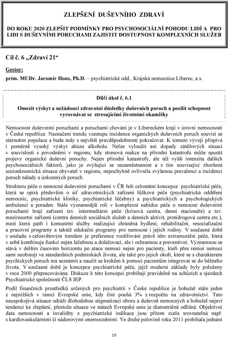 1 Omezit výskyt a nežádoucí zdravotní důsledky duševních poruch a posílit schopnost vyrovnávat se stresujícími životními okamžiky Nemocnost duševními poruchami a poruchami chování je v Libereckém