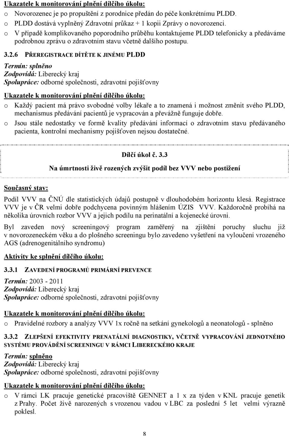 6 PŘEREGISTRACE DÍTĚTE K JINÉMU PLDD Termín: splněno Zodpovídá: Liberecký kraj Spolupráce: odborné společnosti, zdravotní pojišťovny Ukazatele k monitorování plnění dílčího úkolu: o Každý pacient má