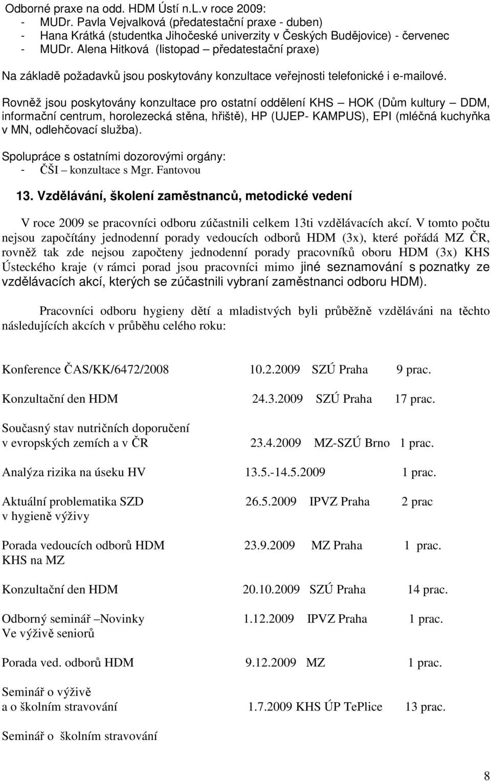 Rovněž jsou poskytovány konzultace pro ostatní oddělení KHS HOK (Dům kultury DDM, informační centrum, horolezecká stěna, hřiště), HP (UJEP- KAMPUS), EPI (mléčná kuchyňka v MN, odlehčovací služba).