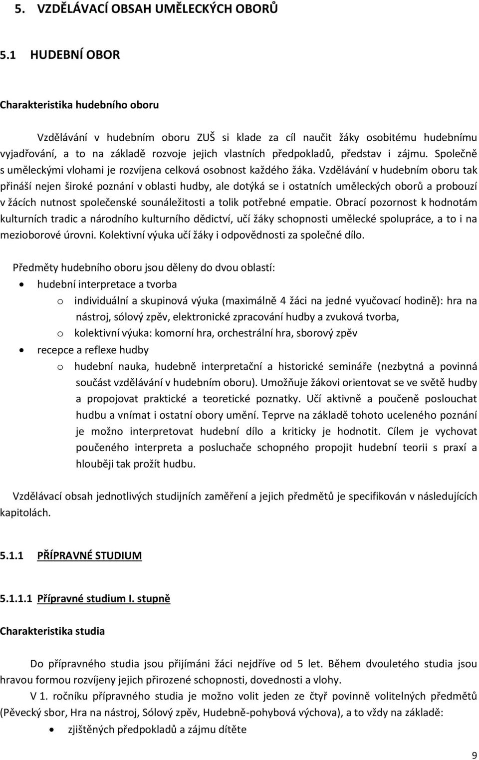 představ i zájmu. Společně s uměleckými vlohami je rozvíjena celková osobnost každého žáka.