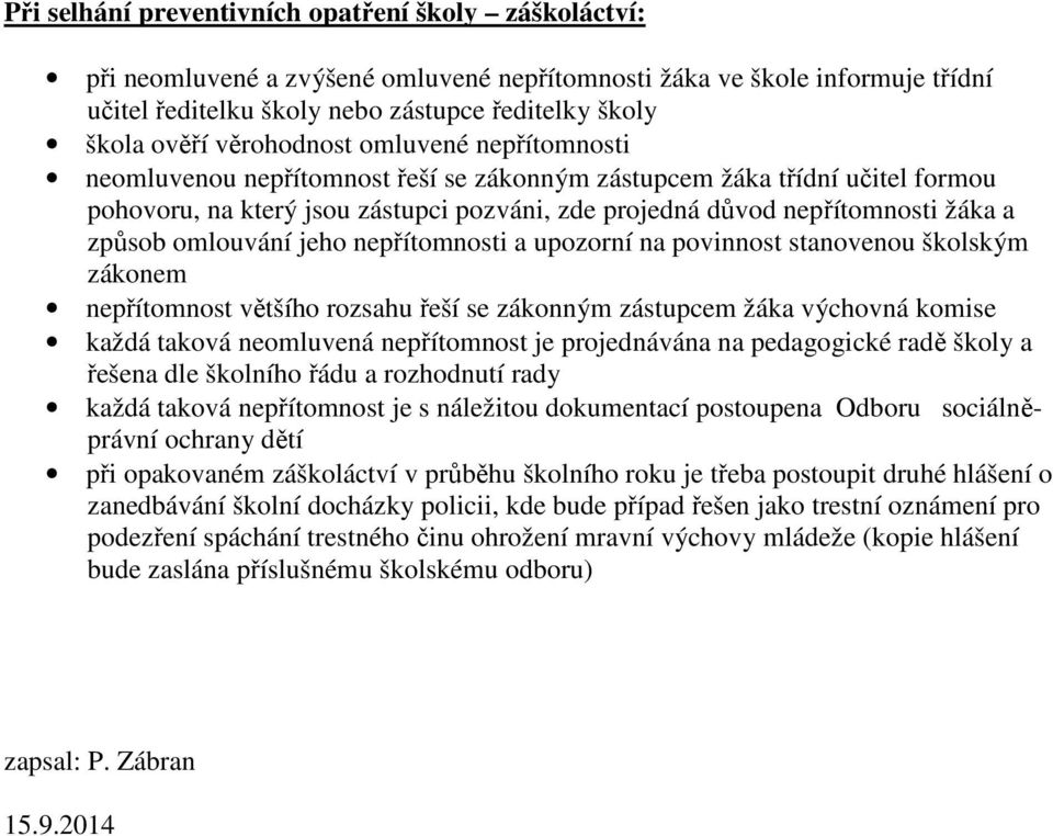 způsob omlouvání jeho nepřítomnosti a upozorní na povinnost stvenou školským zákonem nepřítomnost většího rozsahu řeší se zákonným zástupcem žáka výchovná komise každá taková neomluvená nepřítomnost