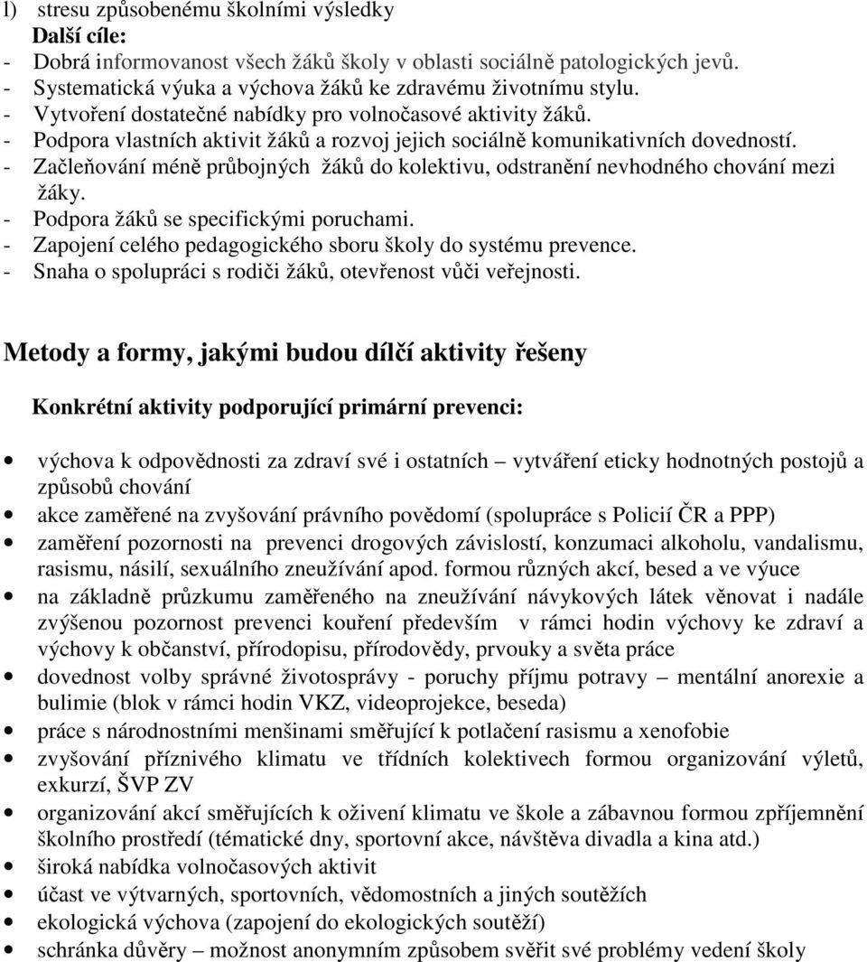 - Začleňování méně průbojných žáků do kolektivu, odstranění nevhodného chování mezi žáky. - Podpora žáků se specifickými poruchami. - Zapojení celého pedagogického sboru školy do systému prevence.