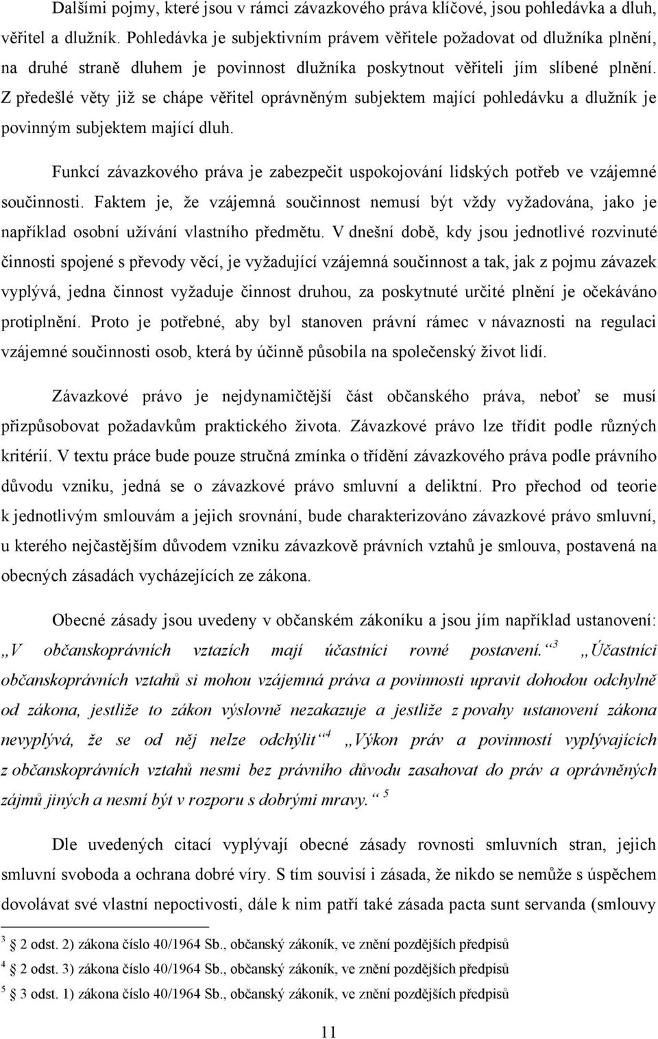 Z předešlé věty již se chápe věřitel oprávněným subjektem mající pohledávku a dlužník je povinným subjektem mající dluh.