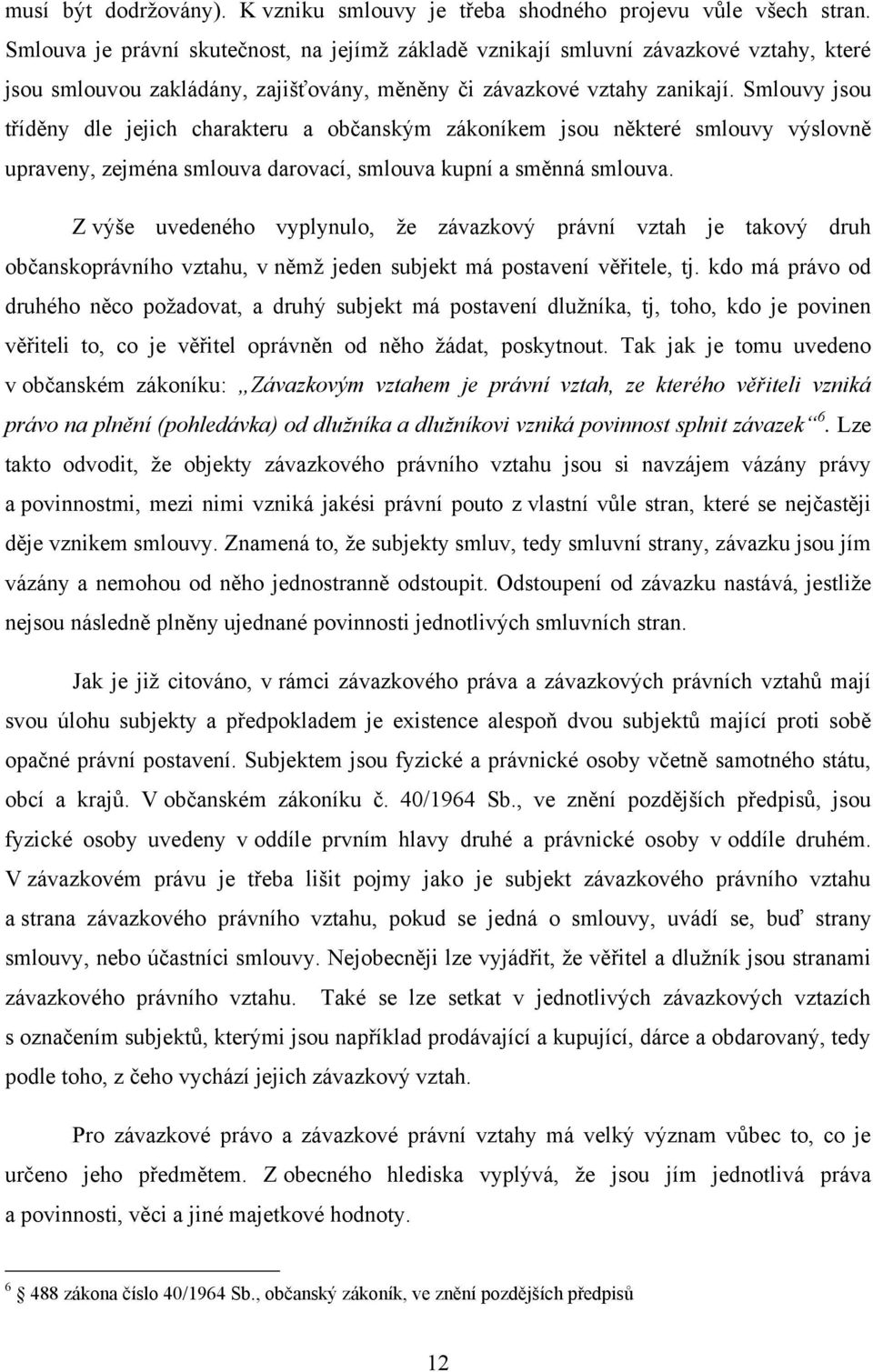 Smlouvy jsou tříděny dle jejich charakteru a občanským zákoníkem jsou některé smlouvy výslovně upraveny, zejména smlouva darovací, smlouva kupní a směnná smlouva.