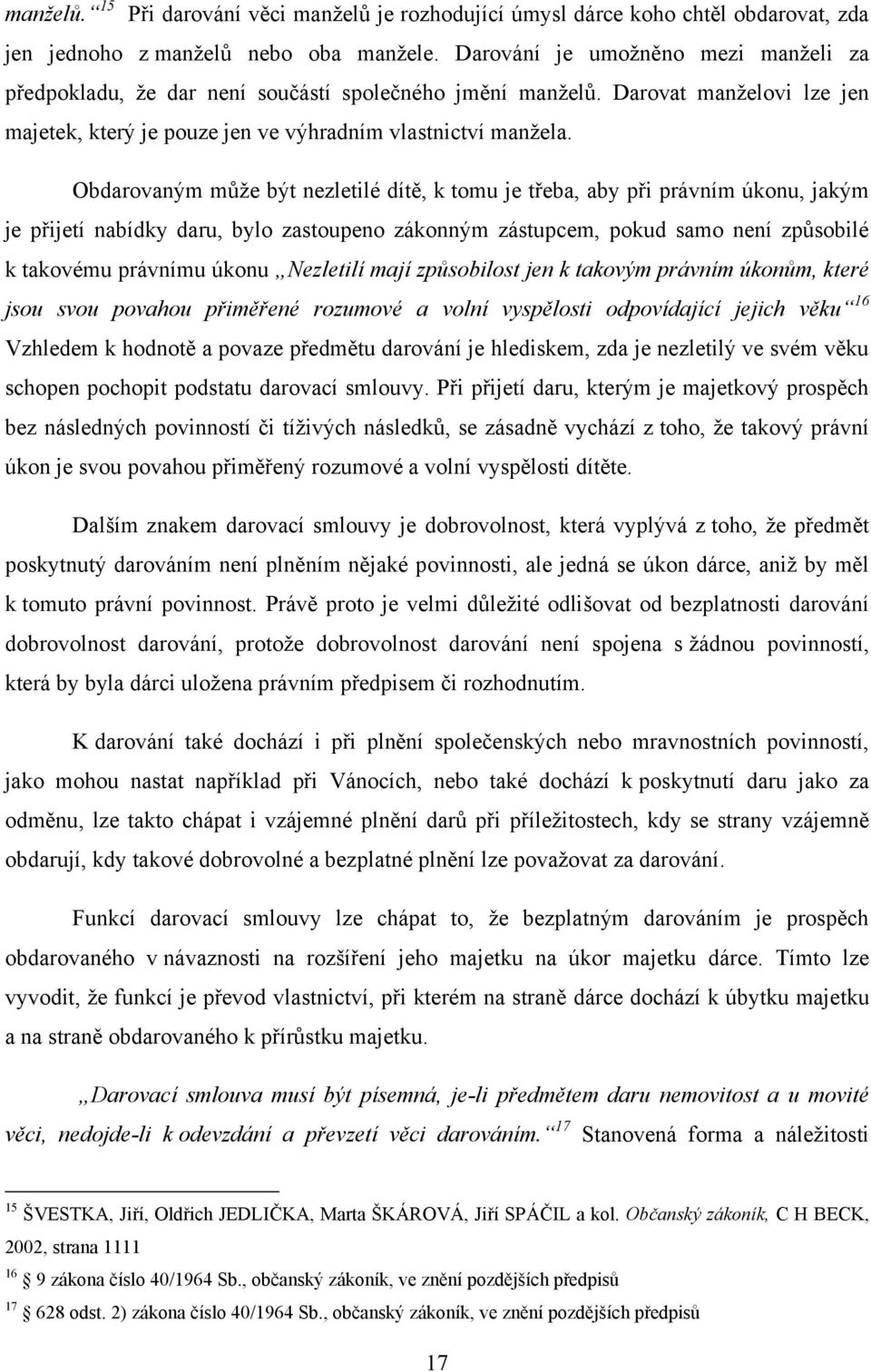 Obdarovaným může být nezletilé dítě, k tomu je třeba, aby při právním úkonu, jakým je přijetí nabídky daru, bylo zastoupeno zákonným zástupcem, pokud samo není způsobilé k takovému právnímu úkonu