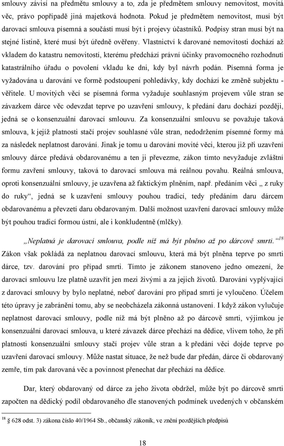 Vlastnictví k darované nemovitosti dochází až vkladem do katastru nemovitostí, kterému předchází právní účinky pravomocného rozhodnutí katastrálního úřadu o povolení vkladu ke dni, kdy byl návrh