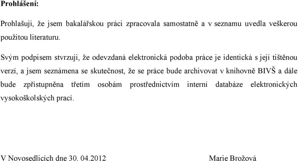 Svým podpisem stvrzuji, že odevzdaná elektronická podoba práce je identická s její tištěnou verzí, a jsem