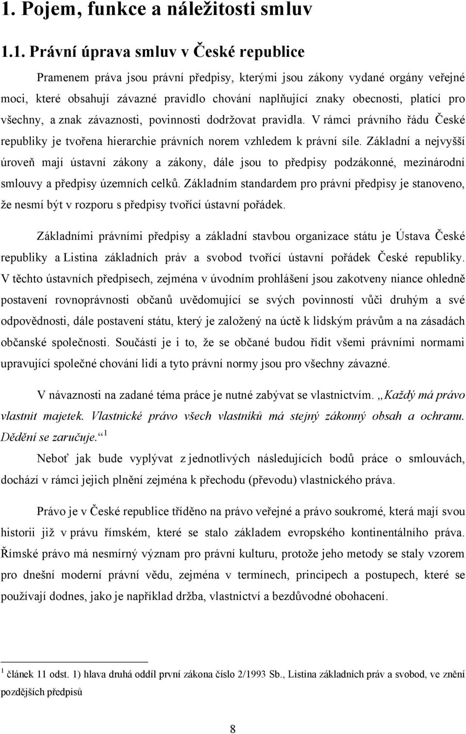 V rámci právního řádu České republiky je tvořena hierarchie právních norem vzhledem k právní síle.