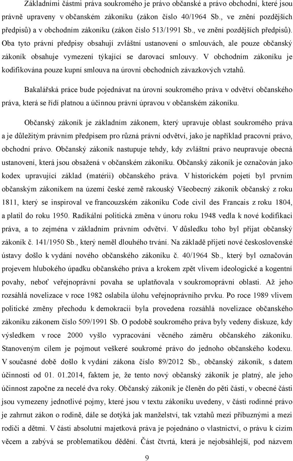 V obchodním zákoníku je kodifikována pouze kupní smlouva na úrovni obchodních závazkových vztahů.