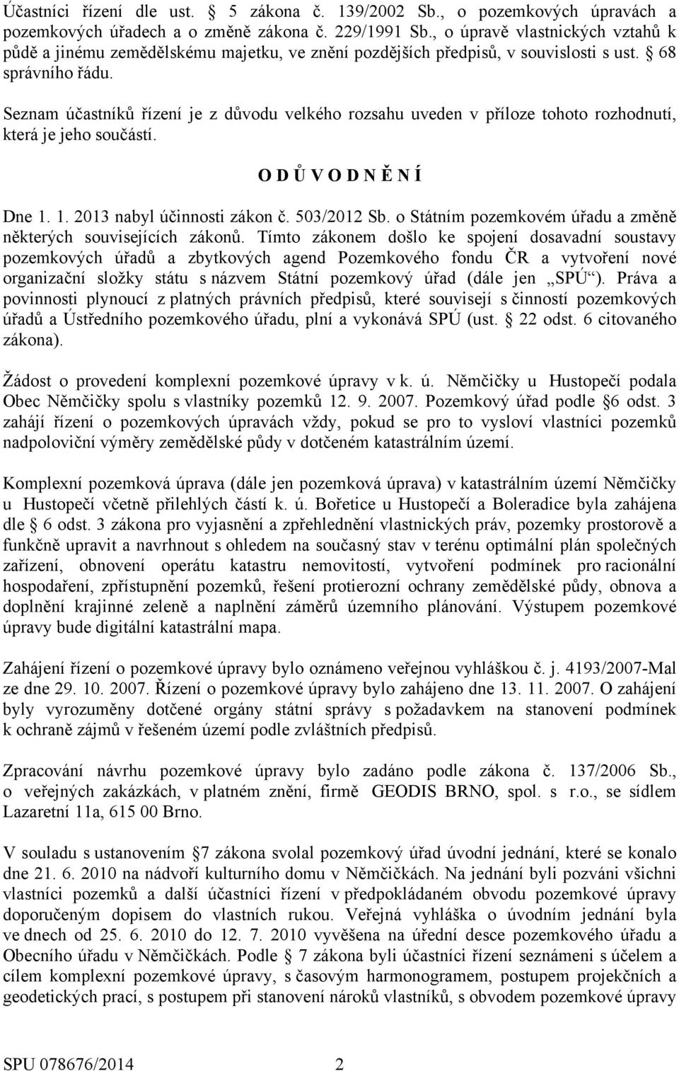 Seznam účastníků řízení je z důvodu velkého rozsahu uveden v příloze tohoto rozhodnutí, která je jeho součástí. O D Ů V O D N Ě N Í Dne 1. 1. 2013 nabyl účinnosti zákon č. 503/2012 Sb.