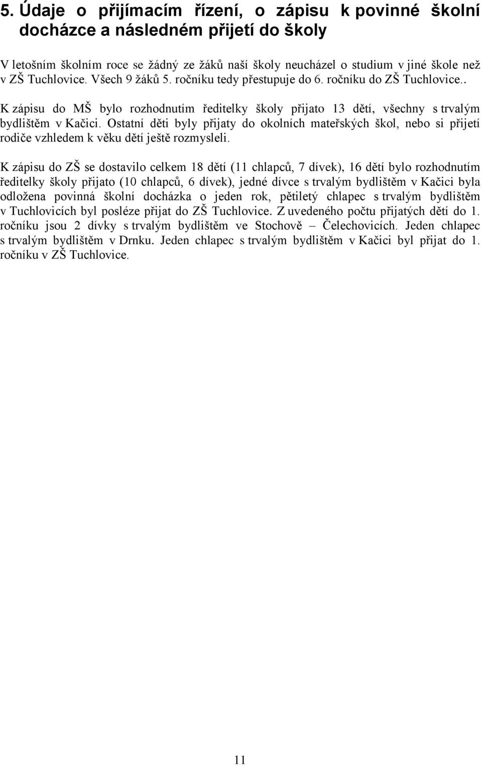 Ostatní děti byly přijaty do okolních mateřských škol, nebo si přijetí rodiče vzhledem k věku dětí ještě rozmysleli.