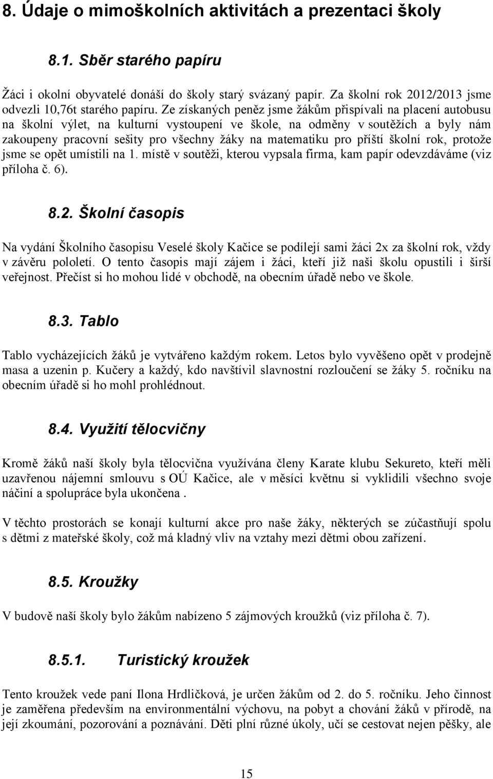 matematiku pro příští školní rok, protože jsme se opět umístili na 1. místě v soutěži, kterou vypsala firma, kam papír odevzdáváme (viz příloha č. 6). 8.2.